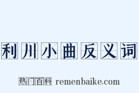 利川小曲反义词是什么意思的图片